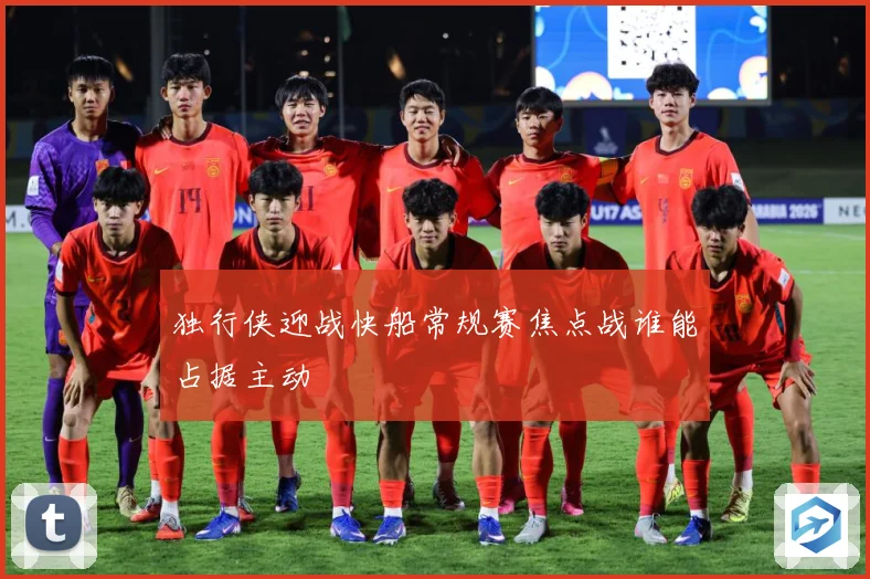 独行侠迎战快船常规赛焦点战谁能占据主动