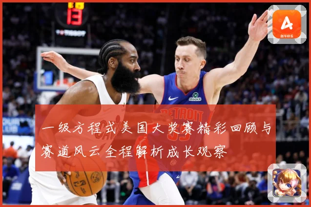 一级方程式美国大奖赛精彩回顾与赛道风云全程解析成长观察
