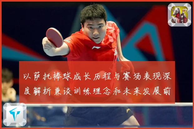 以萨托棒球成长历程与赛场表现深度解析兼谈训练理念和未来发展前景展望