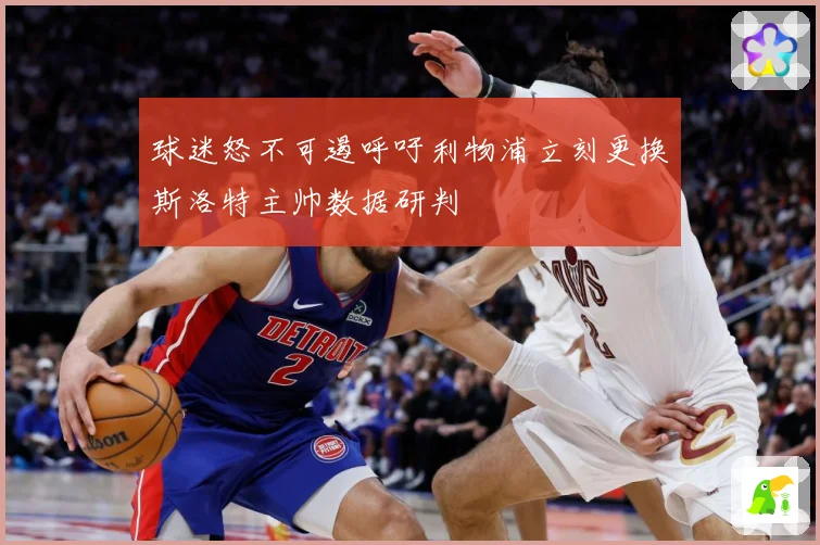球迷怒不可遏呼吁利物浦立刻更换斯洛特主帅数据研判