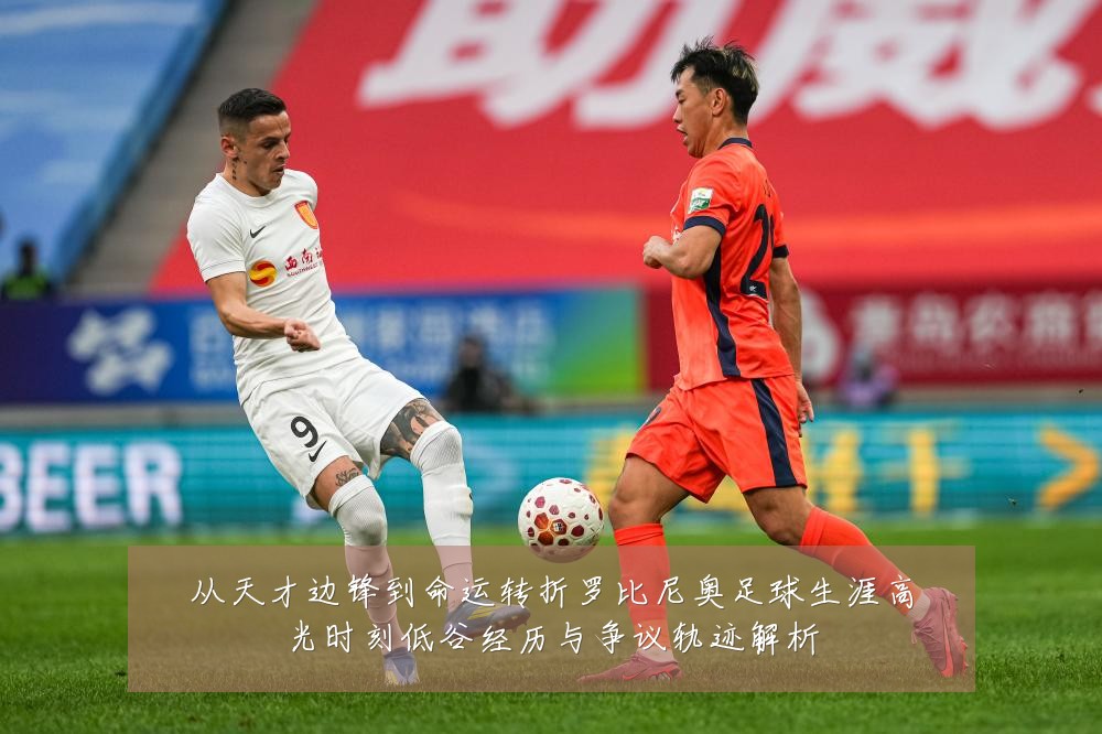 从天才边锋到命运转折罗比尼奥足球生涯高光时刻低谷经历与争议轨迹解析